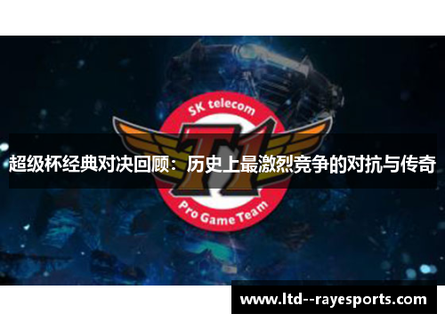 超级杯经典对决回顾：历史上最激烈竞争的对抗与传奇