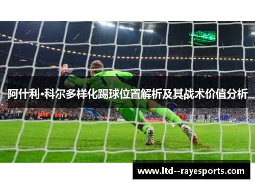 阿什利·科尔多样化踢球位置解析及其战术价值分析