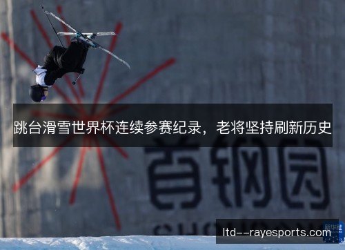 跳台滑雪世界杯连续参赛纪录，老将坚持刷新历史